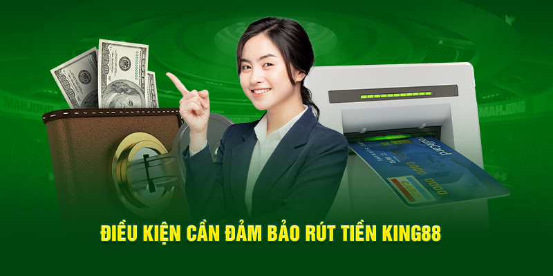 dieu-kien-can-dam-bao-rut-tien-king88