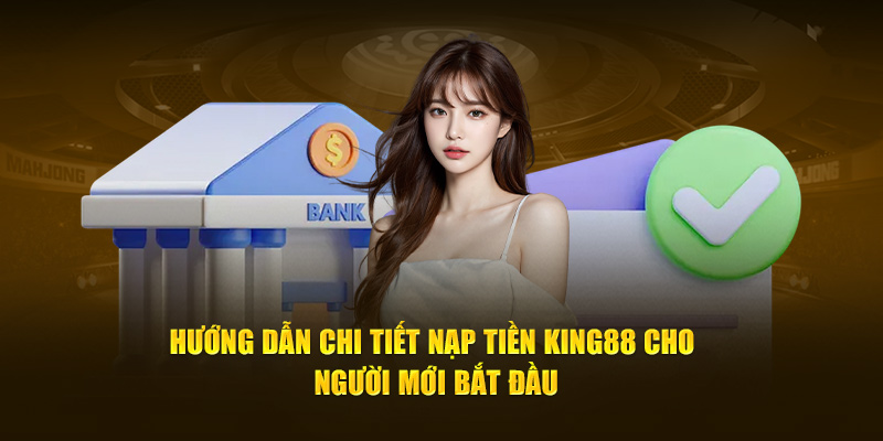 huong-dan-chi-tiet-nap-tien-king88-cho-nguoi-moi-bat-dau