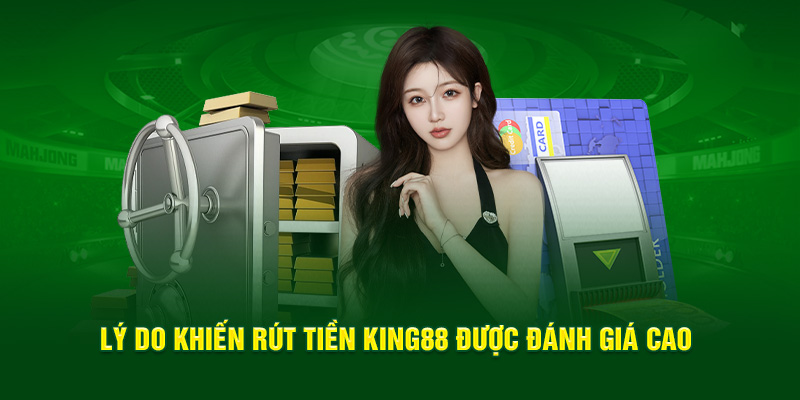 ly-do-khien-rut-tien-king88-duoc-danh-gia-cao